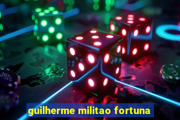 guilherme militao fortuna